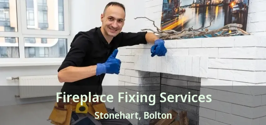Fireplace Fixing Services Stonehart, Bolton - ON