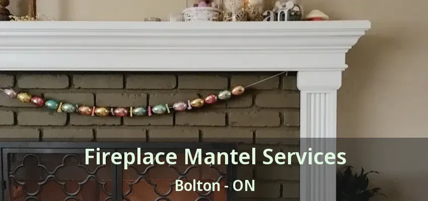 Fireplace Mantel Services Bolton - ON