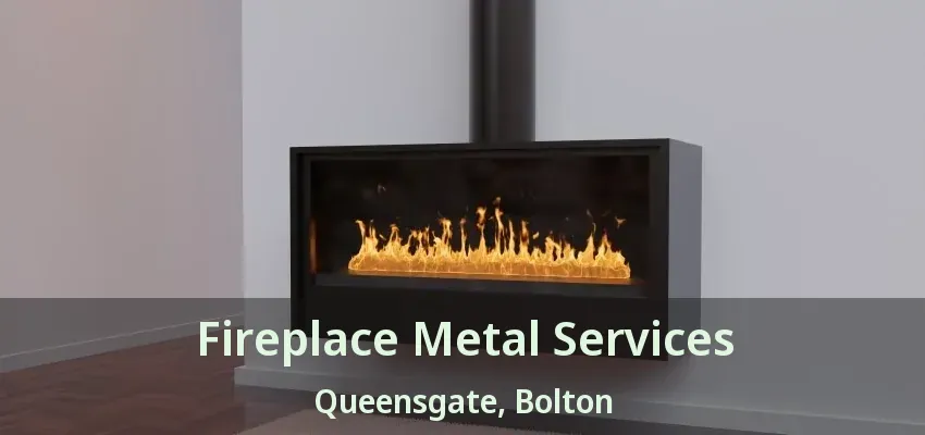 Fireplace Metal Services Queensgate, Bolton - ON