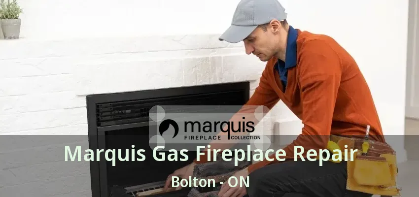 Marquis Gas Fireplace Repair Bolton - ON