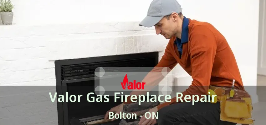 Valor Gas Fireplace Repair Bolton - ON