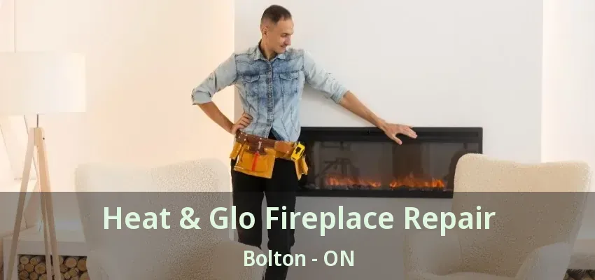 Heat & Glo Fireplace Repair Bolton - ON