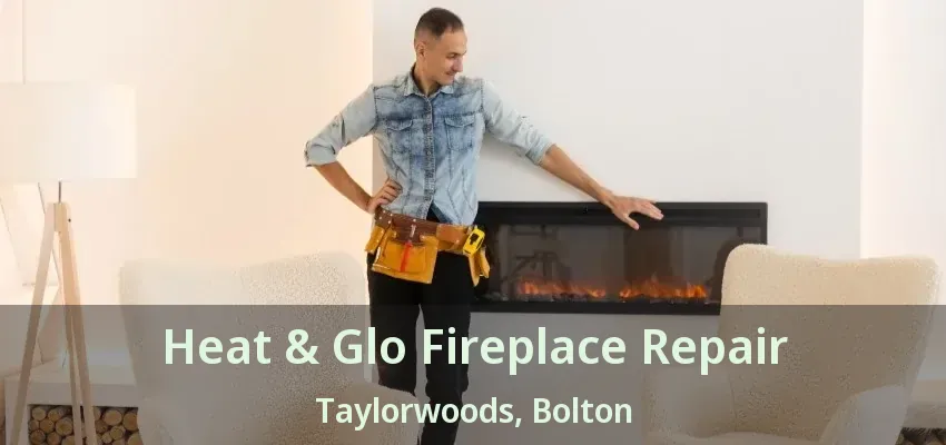 Heat & Glo Fireplace Repair Taylorwoods, Bolton - ON Heat & Glo Fireplace Repair Taylorwoods, Bolton - ON