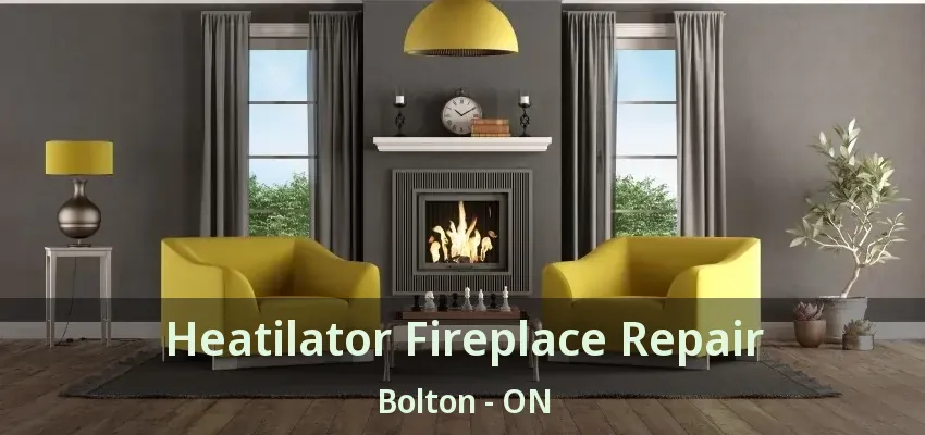 Heatilator Fireplace Repair Bolton - ON