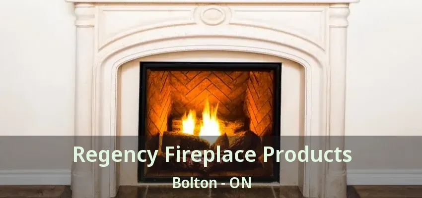 Regency Fireplace Products Bolton - ON