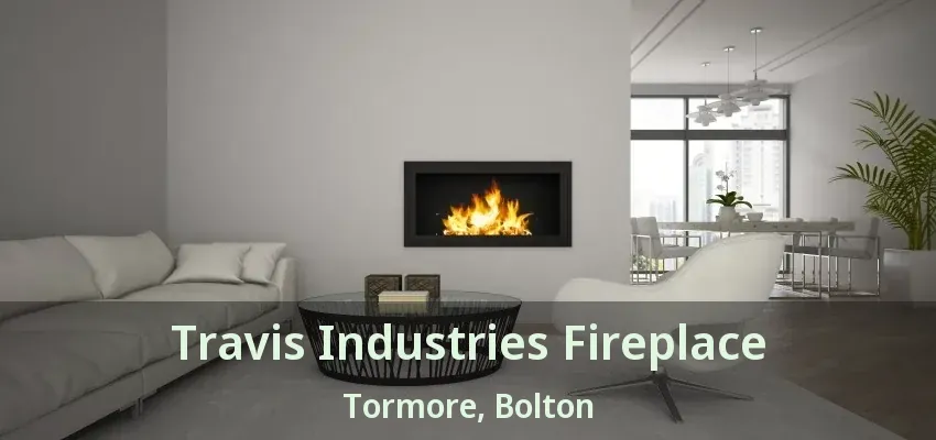 Travis Industries Fireplace Tormore, Bolton - ON
